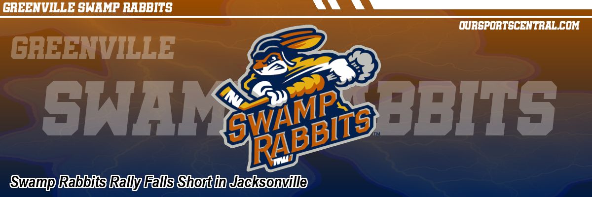 Swamp Rabbits Rally Falls Short in Jacksonville