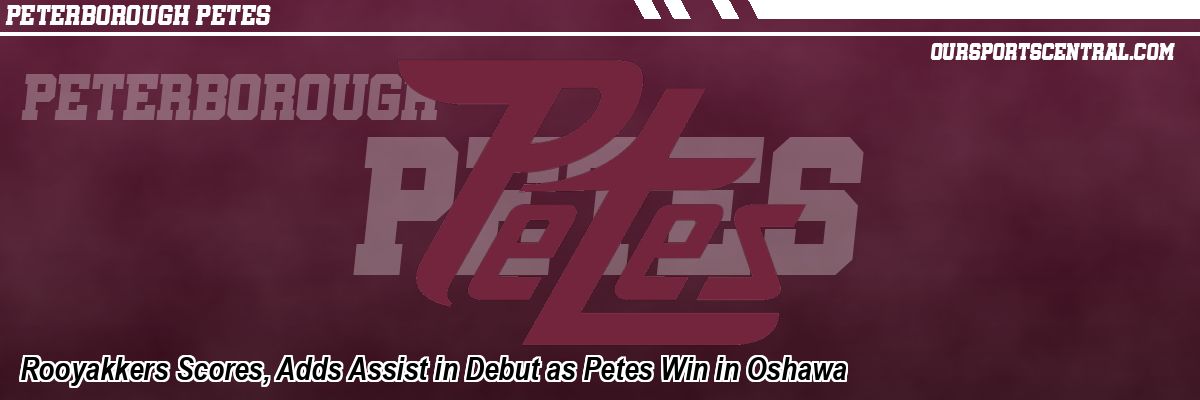 Rooyakkers Scores, Adds Assist in Debut as Petes Win in Oshawa