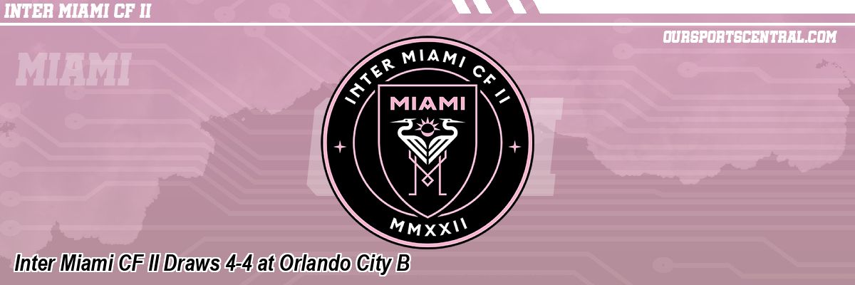 Inter Miami CF II Draws 4-4 at Orlando City B