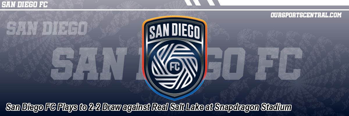 San Diego FC Plays to 2-2 Draw against Real Salt Lake at Snapdragon Stadium