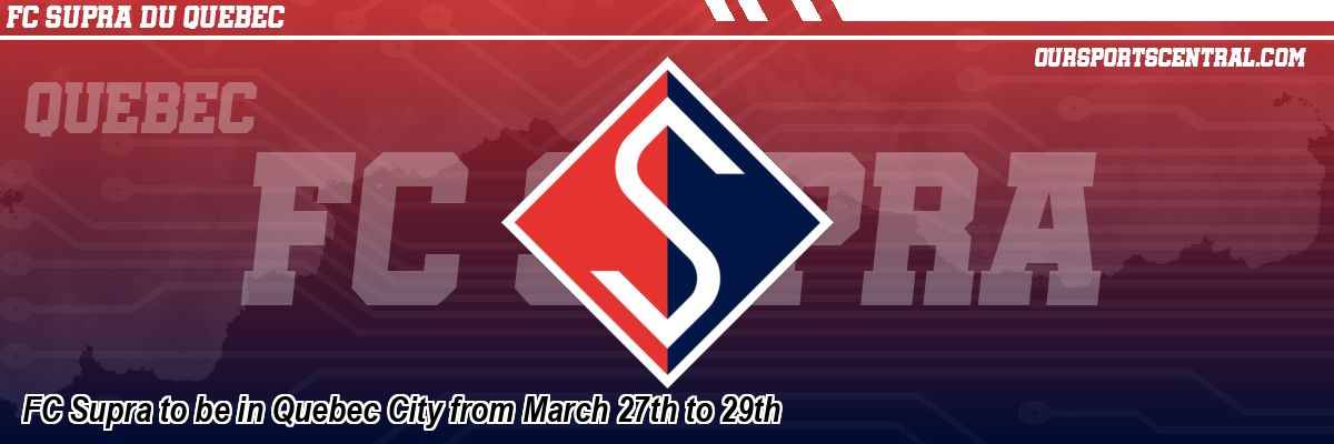 FC Supra to be in Quebec City from March 27th to 29th