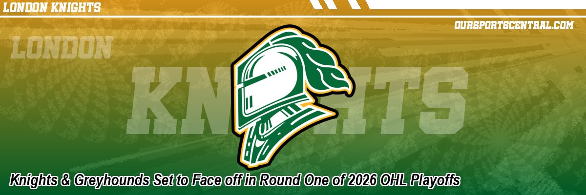 Knights & Greyhounds Set to Face off in Round One of 2026 OHL Playoffs