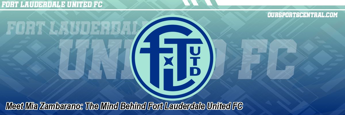 Meet Mia Zambarano: The Mind Behind Fort Lauderdale United FC
