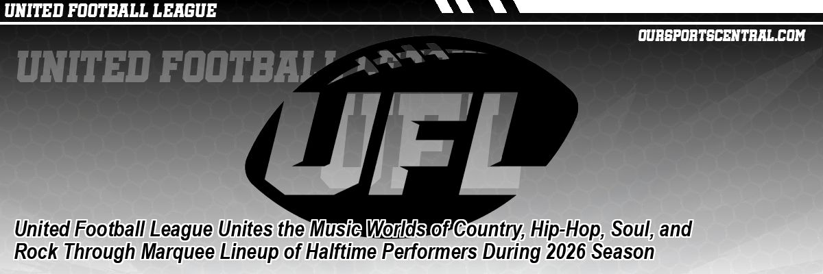 United Football League Unites the Music Worlds of Country, Hip-Hop, Soul, and Rock Through Marquee Lineup of Halftime Performers During 2026 Season