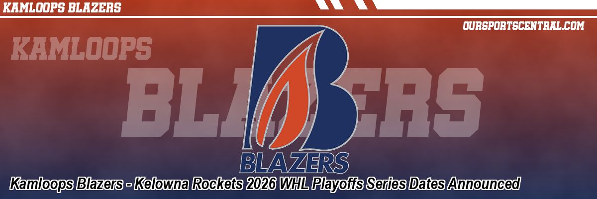 Kamloops Blazers - Kelowna Rockets 2026 WHL Playoffs Series Dates Announced