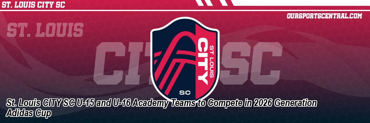 St. Louis CITY SC U-15 and U-16 Academy Teams to Compete in 2026 Generation Adidas Cup