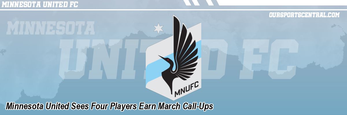 Minnesota United Sees Four Players Earn March Call-Ups
