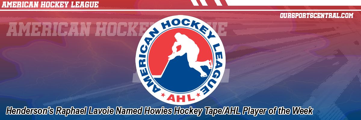 Henderson's Raphael Lavoie Named Howies Hockey Tape/AHL Player of the Week