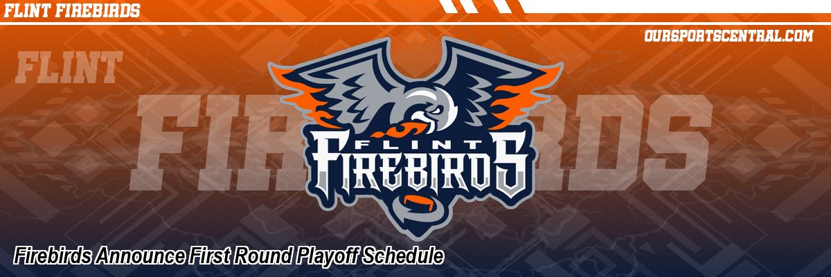 Firebirds Announce First Round Playoff Schedule