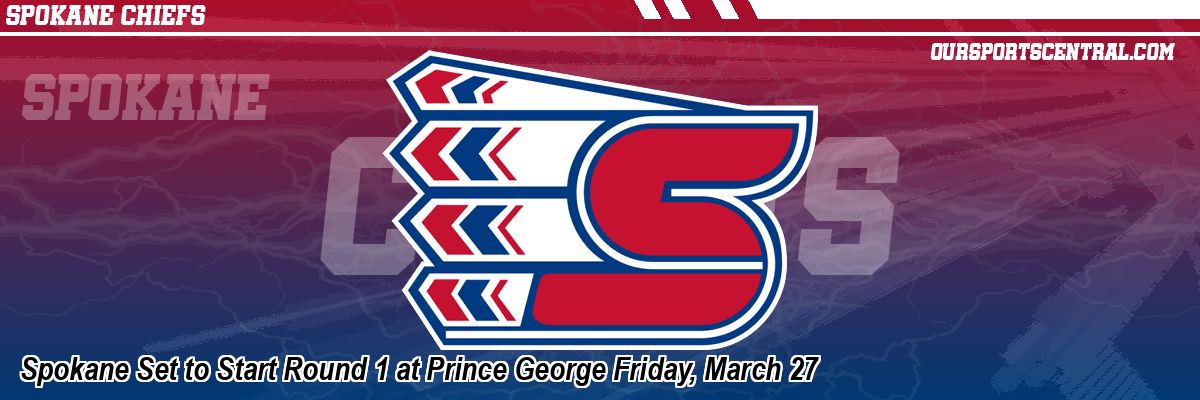 Spokane Set to Start Round 1 at Prince George Friday, March 27