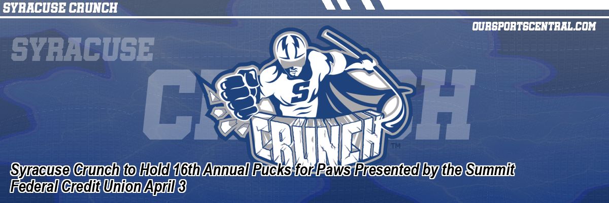 Syracuse Crunch to Hold 16th Annual Pucks for Paws Presented by the Summit Federal Credit Union April 3