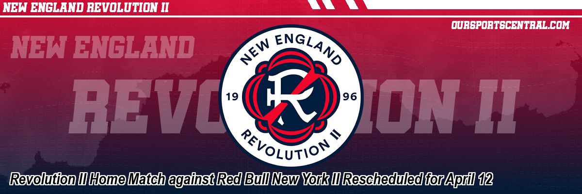 Revolution II Home Match against Red Bull New York II Rescheduled for April 12