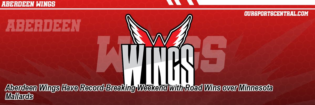 Aberdeen Wings Have Record-Breaking Weekend with Road Wins over Minnesota Mallards