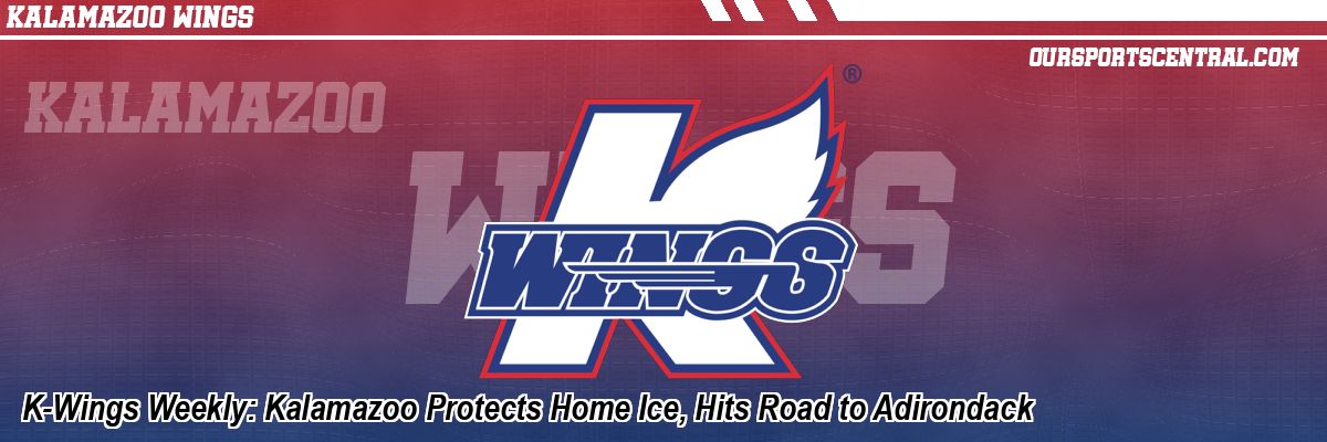 K-Wings Weekly: Kalamazoo Protects Home Ice, Hits Road to Adirondack