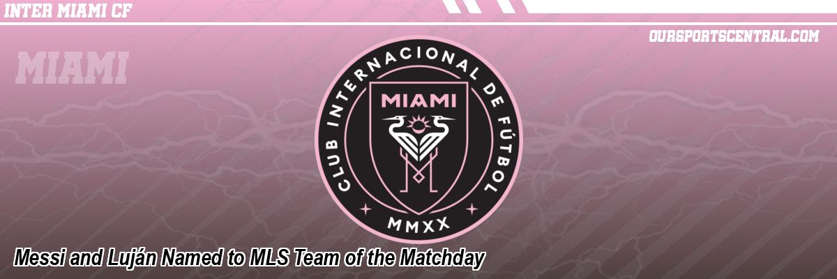Messi and Luján Named to MLS Team of the Matchday