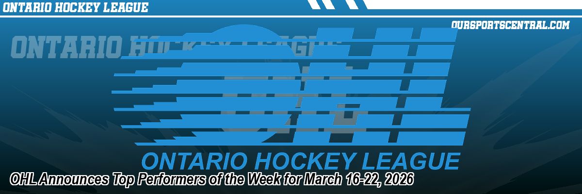 OHL Announces Top Performers of the Week for March 16-22, 2026