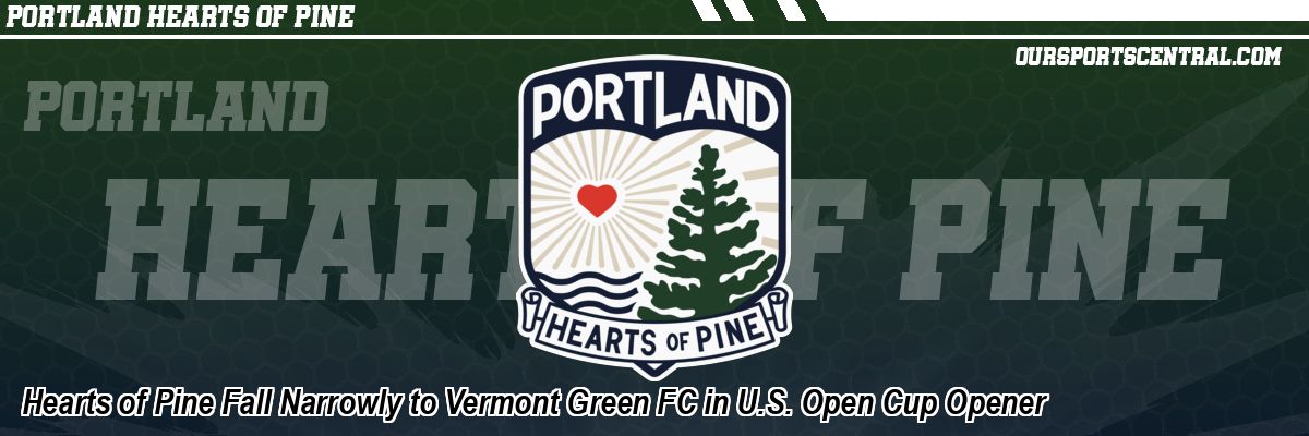 Hearts of Pine Fall Narrowly to Vermont Green FC in U.S. Open Cup Opener