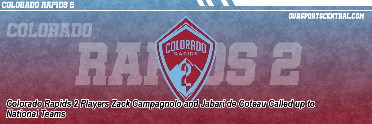 Colorado Rapids 2 Players Zack Campagnolo and Jabari de Coteau Called up to National Teams