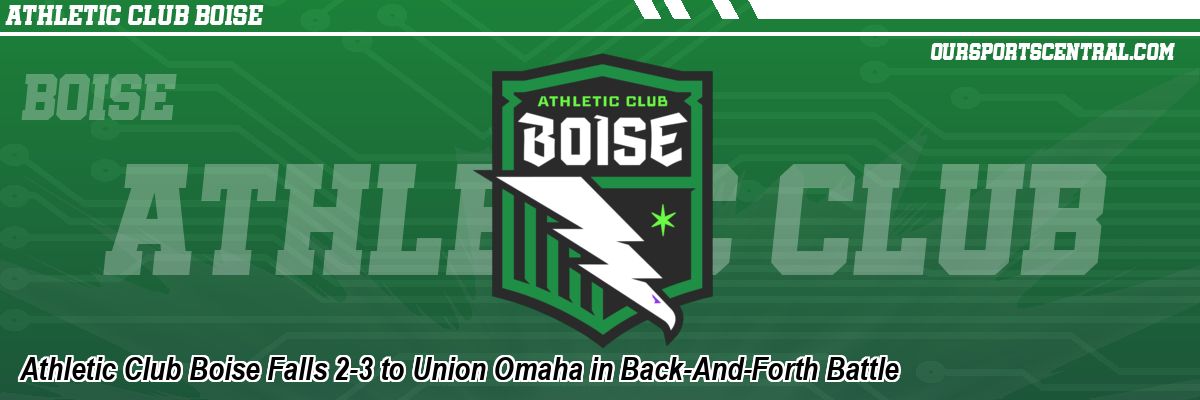 Athletic Club Boise Falls 2-3 to Union Omaha in Back-And-Forth Battle