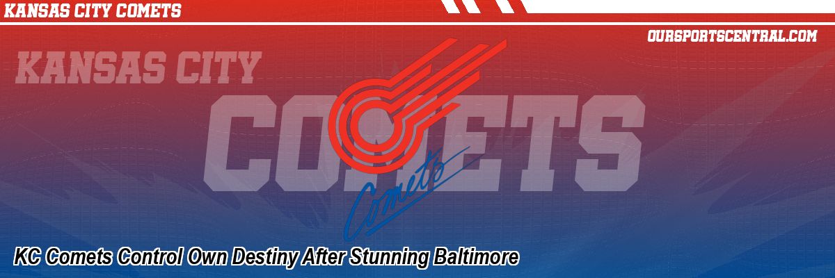 KC Comets Control Own Destiny After Stunning Baltimore