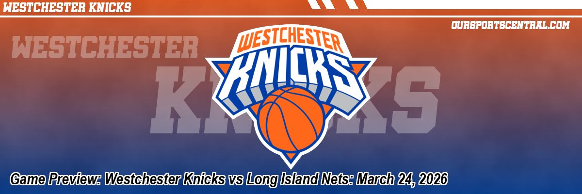 Game Preview: Westchester Knicks vs Long Island Nets: March 24, 2026