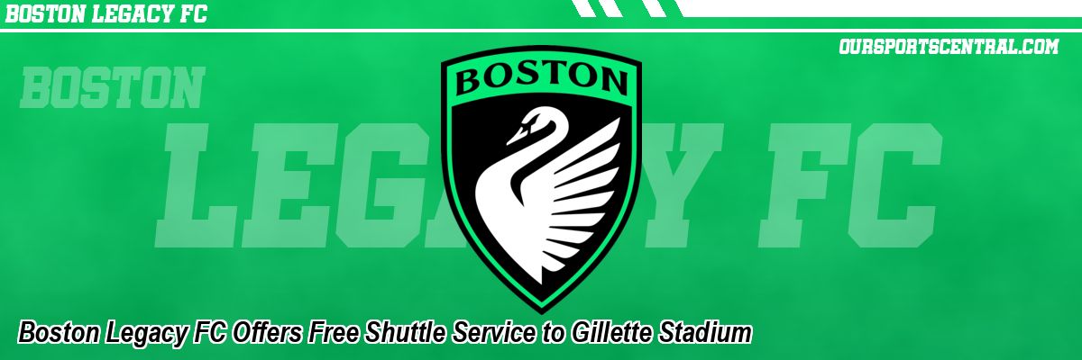Boston Legacy FC Offers Free Shuttle Service to Gillette Stadium