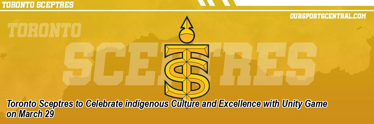 Toronto Sceptres to Celebrate indigenous Culture and Excellence with Unity Game on March 29