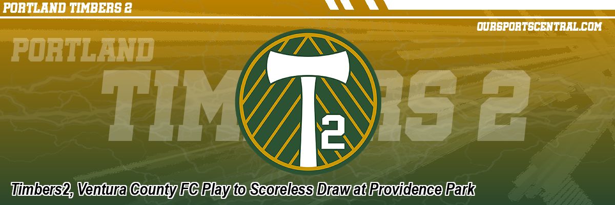 Timbers2, Ventura County FC Play to Scoreless Draw at Providence Park