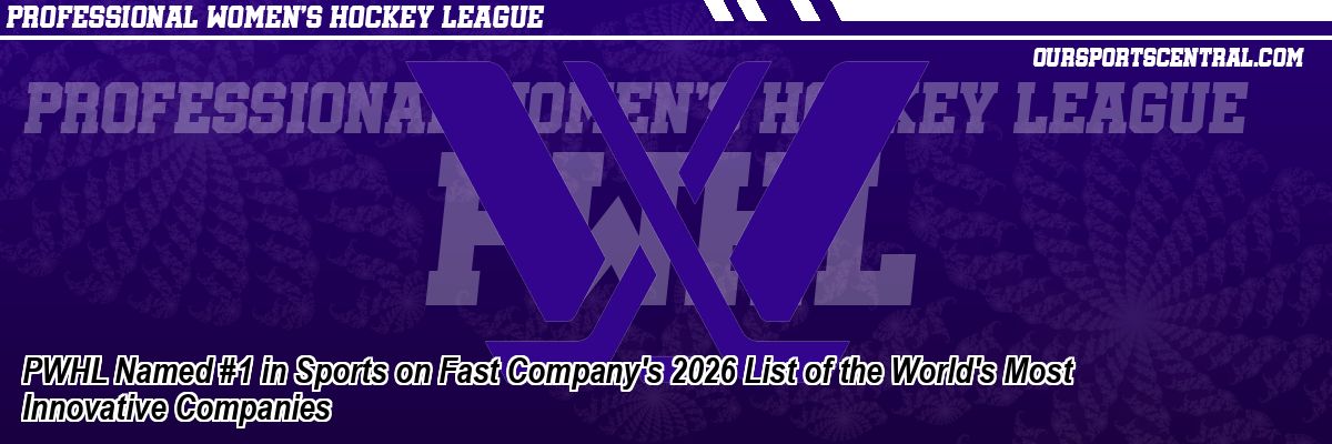 PWHL Named #1 in Sports on Fast Company's 2026 List of the World's Most Innovative Companies