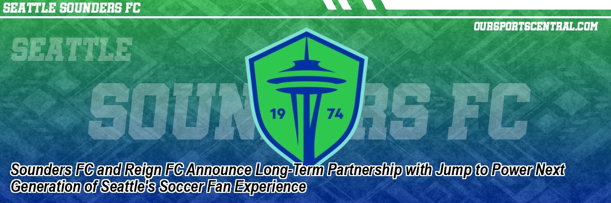 Sounders FC and Reign FC Announce Long-Term Partnership with Jump to Power Next Generation of Seattle's Soccer Fan Experience