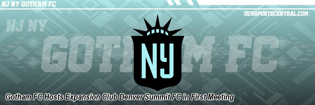 Gotham FC Hosts Expansion Club Denver Summit FC in First Meeting