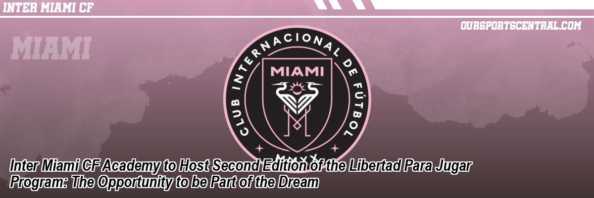 Inter Miami CF Academy to Host Second Edition of the Libertad Para Jugar Program: The Opportunity to be Part of the Dream