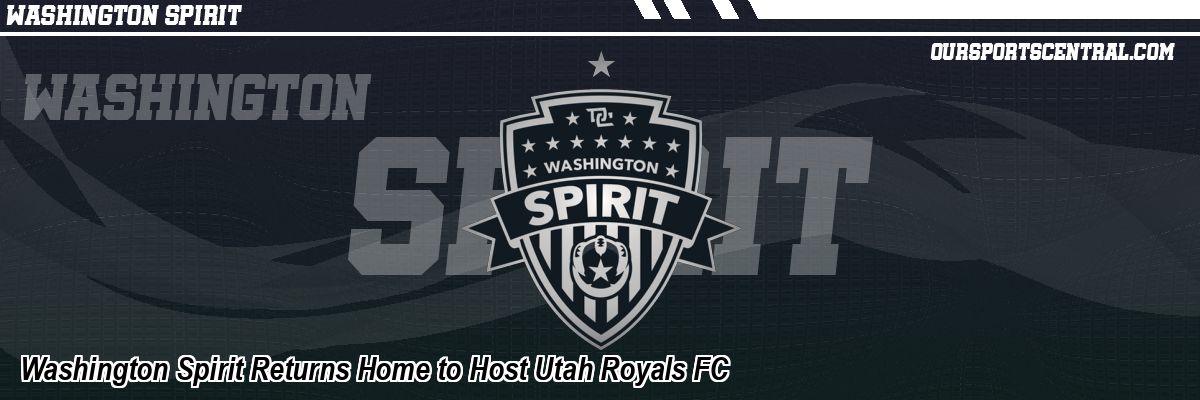 Washington Spirit Returns Home to Host Utah Royals FC