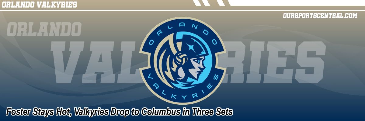 Foster Stays Hot, Valkyries Drop to Columbus in Three Sets