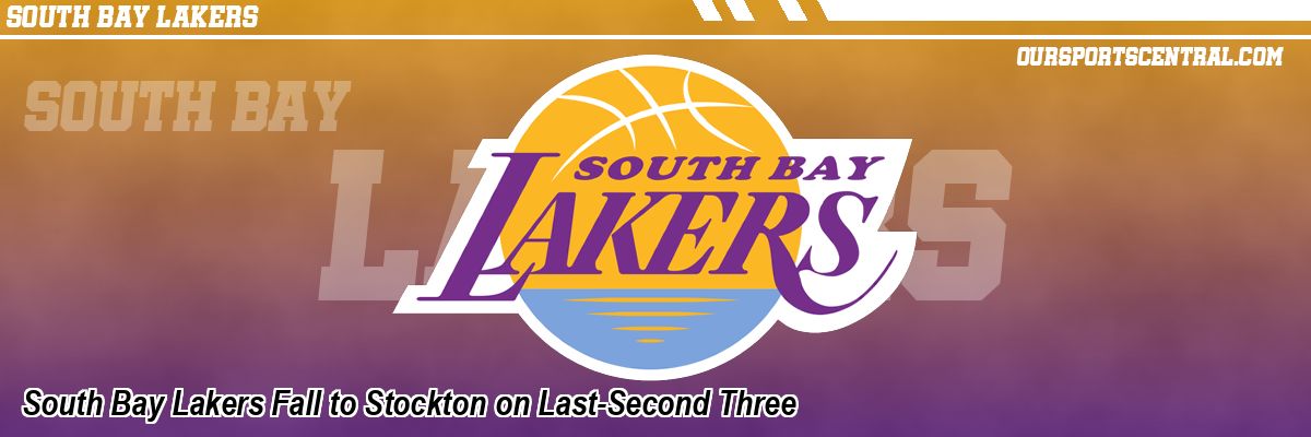 South Bay Lakers Fall to Stockton on Last-Second Three