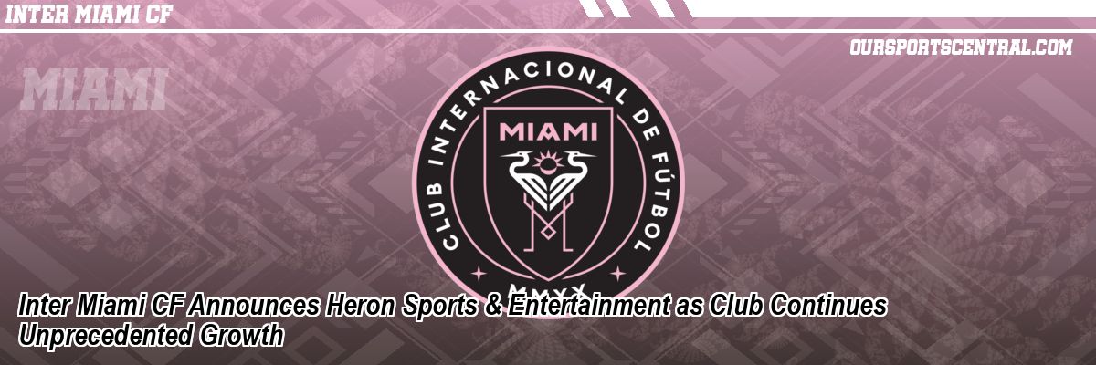 Inter Miami CF Announces Heron Sports & Entertainment as Club Continues Unprecedented Growth