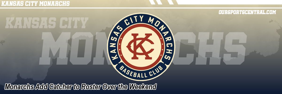 Monarchs Add Catcher to Roster Over the Weekend