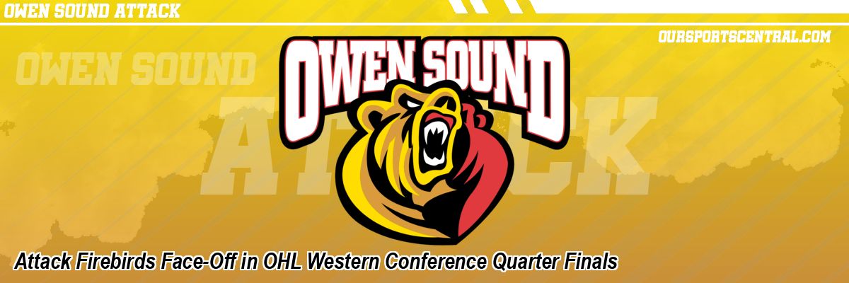 Attack Firebirds Face-Off in OHL Western Conference Quarter Finals