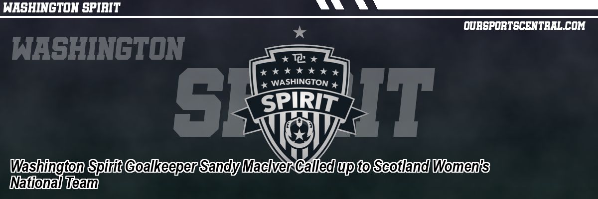Washington Spirit Goalkeeper Sandy MacIver Called up to Scotland Women's National Team