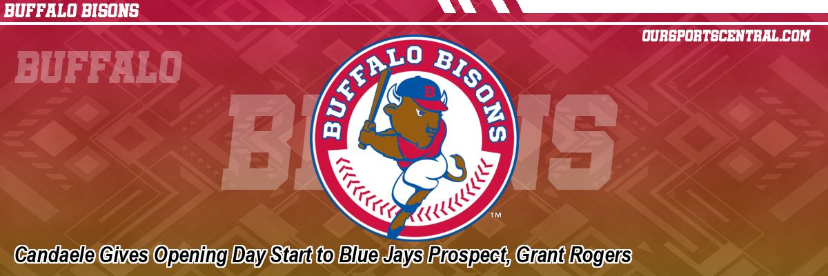 Candaele Gives Opening Day Start to Blue Jays Prospect, Grant Rogers