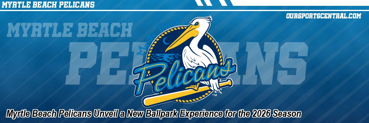 Myrtle Beach Pelicans Unveil a New Ballpark Experience for the 2026 Season