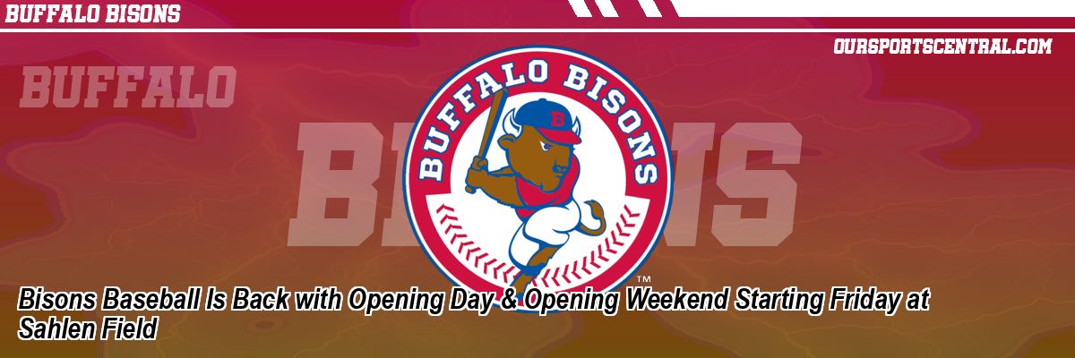 Bisons Baseball Is Back with Opening Day & Opening Weekend Starting Friday at Sahlen Field