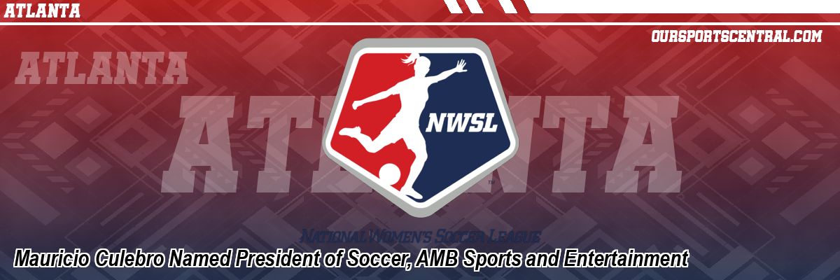 Mauricio Culebro Named President of Soccer, AMB Sports and Entertainment