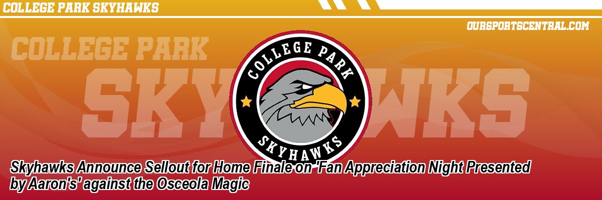 Skyhawks Announce Sellout for Home Finale on 'Fan Appreciation Night Presented by Aaron's' against the Osceola Magic