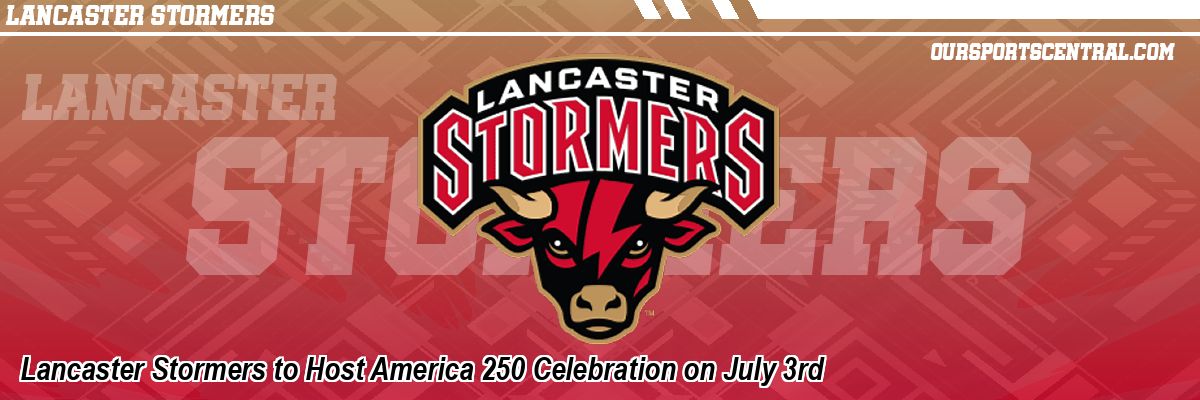 Lancaster Stormers to Host America 250 Celebration on July 3rd