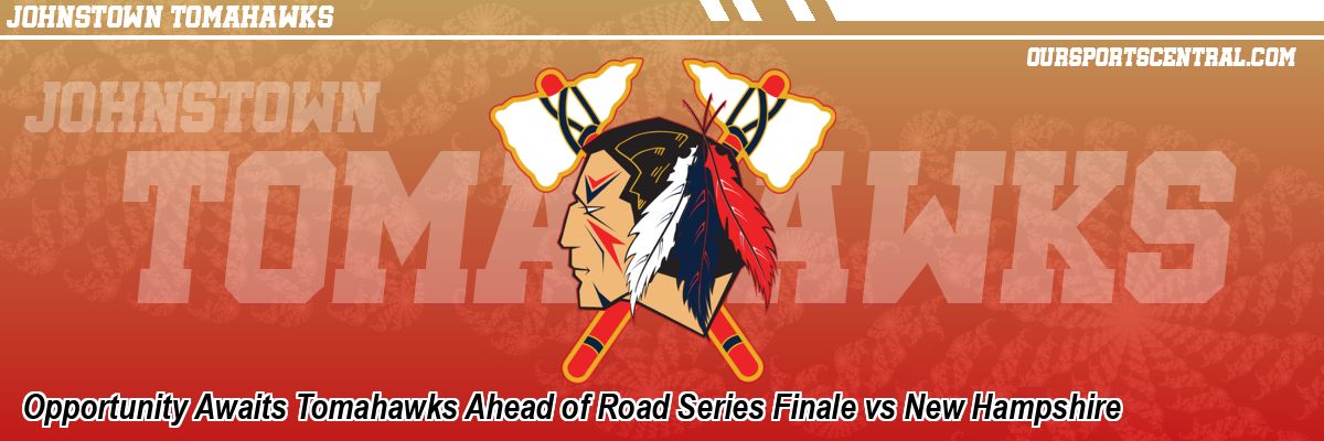 Opportunity Awaits Tomahawks Ahead of Road Series Finale vs New Hampshire