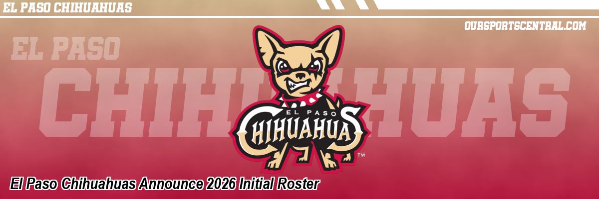 El Paso Chihuahuas Announce 2026 Initial Roster