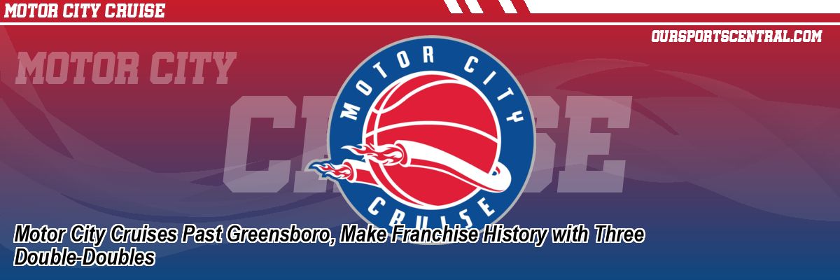 Motor City Cruises Past Greensboro, Make Franchise History with Three Double-Doubles
