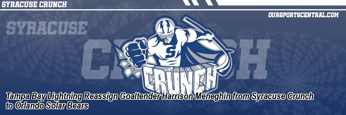 Tampa Bay Lightning Reassign Goaltender Harrison Meneghin from Syracuse Crunch to Orlando Solar Bears