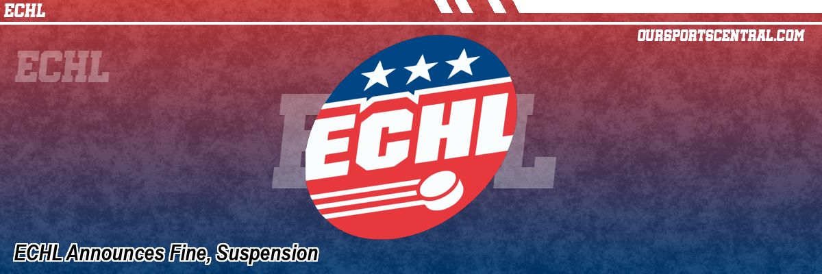 ECHL Announces Fine, Suspension